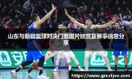 山东与新疆篮球对决门票图片欣赏及赛事信息分享