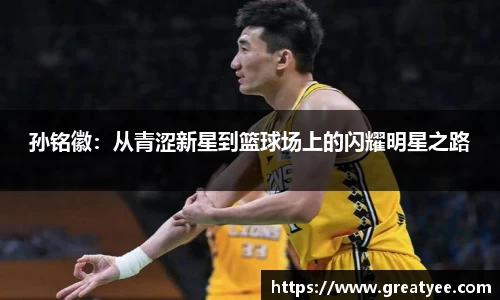 孙铭徽：从青涩新星到篮球场上的闪耀明星之路